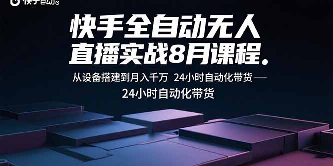 快手全自动无人直播实战8月课程：从设备搭建到月入千万 24小时自动化带货-点点短视频网