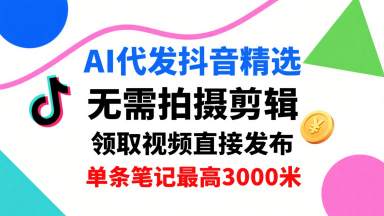 AI代发抖音精选，领取视频直接发布，单号每天领取3条，单条笔记最高3k，无需拍摄剪辑，懒人福利-点点短视频网