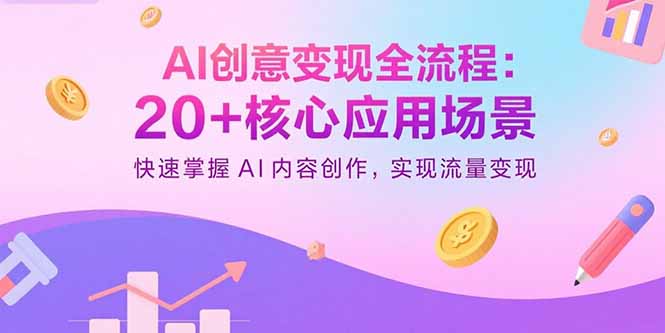AI创意变现全流程：20+核心应用场景，快速掌握AI内容创作，实现流量变现-点点短视频网